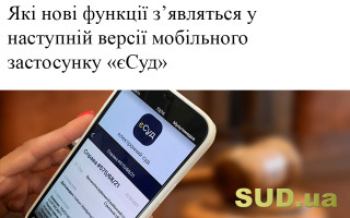 Які нові функції з’являться у наступній версії мобільного застосунку «єСуд»