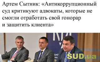 Артем Сытник: «Антикоррупционный суд критикуют адвокаты, которые не смогли отработать свой гонорар и защитить клиента»
