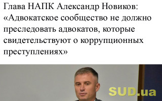 Глава НАПК Александр Новиков: «Адвокатское сообщество не должно преследовать адвокатов, которые свидетельствуют о коррупционных преступлениях»