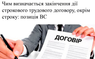 Чим визначається закінчення дії строкового трудового договору, окрім строку: позиція ВС