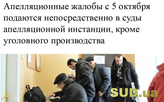 Апелляционные жалобы с 5 октября подаются непосредственно в суды апелляционной инстанции, кроме уголовного производства