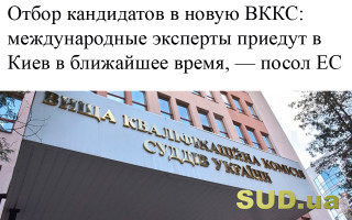 Отбор кандидатов в новую ВККС: международные эксперты приедут в Киев в ближайшее время, — посол ЕС