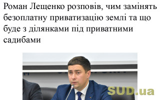 Роман Лещенко розповів, чим замінять безоплатну приватизацію землі та що буде з ділянками під приватними садибами