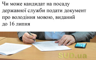 Чи може кандидат на посаду державної служби подати документ про володіння мовою, виданий до 16 липня