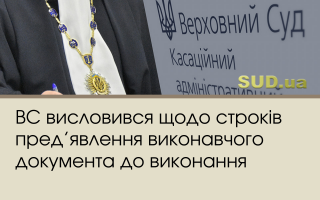 ВС висловився щодо строків пред’явлення виконавчого документа до виконання