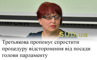 Третьякова пропонує спростити процедуру відсторонення від посади голови парламенту