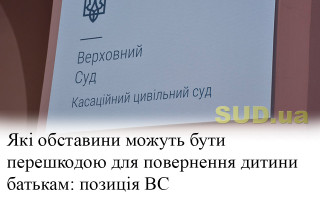 Які обставини можуть бути перешкодою для повернення дитини батькам: позиція ВС