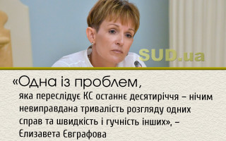 «Одна із проблем, яка переслідує КС останнє десятиріччя – нічим невиправдана тривалість розгляду одних справ та швидкість і гучність інших», – Єлизавета Євграфова