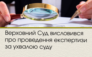 Верховний Суд висловився про проведення експертизи за ухвалою суду