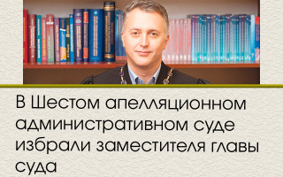 В Шестом апелляционном административном суде избрали заместителя главы суда