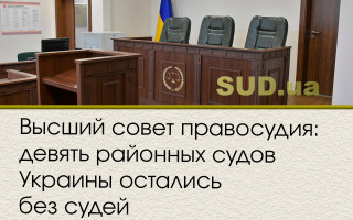 Высший совет правосудия: девять районных судов Украины остались без судей