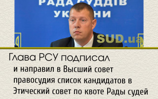 Глава РСУ подписал и направил в Высший совет правосудия список кандидатов в Этический совет по квоте Рады судей