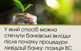 У який спосіб можна стягнути банківські вклади після початку процедури ліквідації банку: позиція ВС