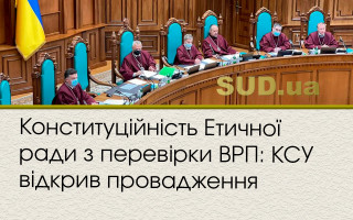 Конституційність Етичної ради з перевірки ВРП: КСУ відкрив провадження