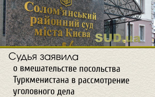 Судья заявила о вмешательстве посольства Туркменистана в рассмотрение уголовного дела