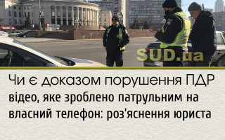 Чи є доказом порушення ПДР відео, яке зроблено патрульним на власний телефон: роз’яснення юриста