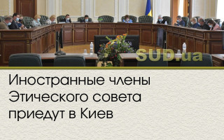 Иностранные члены Этического совета приедут в Киев