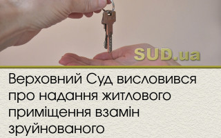 Верховний Суд висловився про надання житлового приміщення взамін зруйнованого
