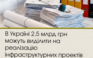 В Україні 2,5 млрд грн можуть виділити на реалізацію інфраструктурних проектів