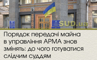 Порядок передачі майна в управління АРМА знов змінять: до чого готуватися слідчим суддям