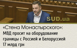 «Стена Монастырского»: МВД просит на оборудование границы с Россией и Белоруссией 17 млрд грн