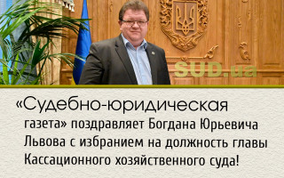«Судебно-юридическая газета» поздравляет Богдана Юрьевича Львова с избранием на должность главы Кассационного хозяйственного суда!