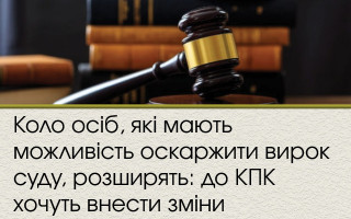 Коло осіб, які мають можливість оскаржити вирок суду, розширять: до КПК хочуть внести зміни