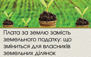 Плата за землю замість земельного податку: що зміниться для власників земельних ділянок