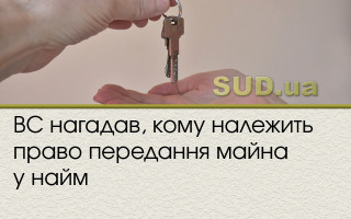 ВС нагадав, кому належить право передання майна у найм