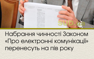 Набрання чинності Законом «Про електронні комунікації» перенесуть на пів року