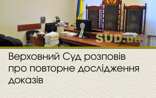 Верховний Суд розповів про повторне дослідження доказів