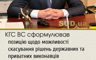 КГС ВС сформулював позицію щодо можливості скасування рішень державних та приватних виконавців