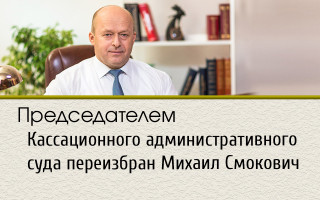 Председателем Кассационного административного суда переизбран Михаил Смокович