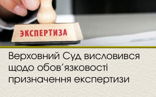 Верховний Суд висловився щодо обов’язковості призначення експертизи