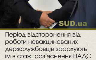 Період відсторонення від роботи невакцинованих держслужбовців зарахують їм в стаж: роз’яснення НАДС