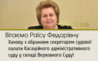 Вітаємо Раїсу Федорівну Ханову з обранням на посаду секретаря судової палати Касаційного адміністративного суду у складі Верховного Суду!