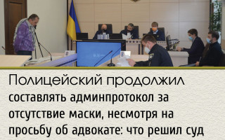 Полицейский продолжил составлять админпротокол за отсутствие маски, несмотря на просьбу об адвокате: что решил суд