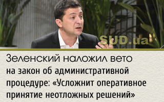 Зеленский наложил вето на закон об административной процедуре: «Усложнит оперативное принятие неотложных решений»