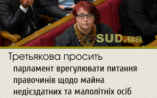 Третьякова просить парламент врегулювати питання  правочинів щодо майна недієздатних та малолітніх осіб