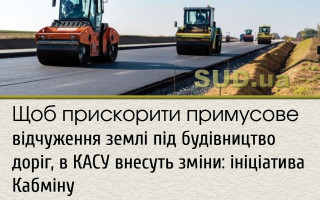 Щоб прискорити примусове відчуження землі під будівництво доріг, в КАСУ внесуть зміни: ініціатива Кабміну