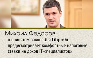 Михаил Федоров о принятом законе Дія City: «Он предусматривает комфортные налоговые ставки на доход ІТ-специалистов»
