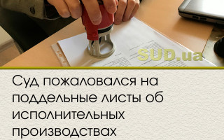 Суд пожаловался на поддельные листы об исполнительных производствах