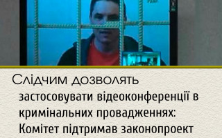 Слідчим дозволять застосовувати відеоконференції в кримінальних провадженнях: Комітет підтримав законопроект