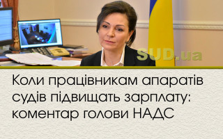 Коли працівникам апаратів судів підвищать зарплату: коментар голови НАДС