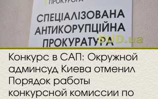 Конкурс в САП: Окружной админсуд Киева отменил Порядок работы конкурсной комиссии по отбору руководителя САП