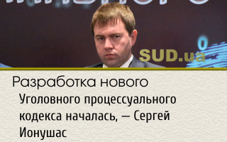 Разработка нового Уголовного процессуального кодекса началась, — Сергей Ионушас