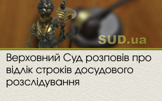 Верховний Суд розповів про відлік строків досудового розслідування