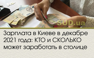 Зарплата в Киеве в декабре 2021 года: КТО и СКОЛЬКО может заработать в столице