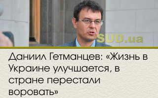 Даниил Гетманцев: «Жизнь в Украине улучшается, в стране перестали воровать»