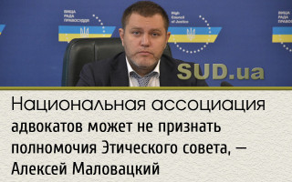 Национальная ассоциация адвокатов может не признать полномочия Этического совета, — Алексей Маловацкий